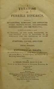 Cover of: A treatise on febrile diseases: including intermitting, remitting, and continued fevers, eruptive fevers; inflammations; hemorrhagies; and the profluvia; In which an attempt is made to present, at one view, whatever, in the present state of medicine it is requisite for the physician to know respecting the symptoms, causes, and cure of those diseases