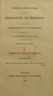 General observations on the philosophy of medicine; with some anticipations of its future state, arising out of a comparison of its progress with that of the sciences in general by Joseph William Gullifer