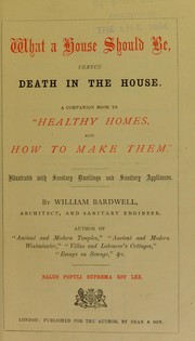 Cover of: What a house should be, versus death in the house: a companion book to "Healthy homes, and how to make them." : illustrated with sanitary dwellings and sanitary appliances