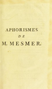 Cover of: Aphorismes de M. Mesmer, dict©♭s ©  l'assembl©♭e de ses ©♭leves. Et dans lesquels on trouve ses principes sa th©♭orie et les moyens de magn©♭tiser; le tout formant un corps de doctrine ... Ouvrage mis au jour par M. Caullet de Veaumorel