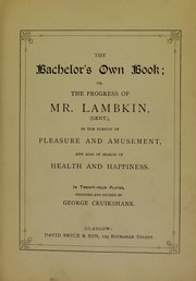 Cover of: The bachelor's own book; or, the progress of Mr. Lambkin, in the pursuit of pleasure ... and ... in search of health