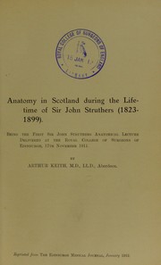 Cover of: Anatomy in Scotland during the lifetime of Sir John Struthers (1823-1899): being the first Sir John Struthers Anatomical Lecture delivered at the Royal College of Surgeons of Edinburgh, 17th November 1911