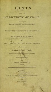 Cover of: Hints for the improvement of trusses; intended to render their use less inconvenient, and to prevent the necessity of an understrap. With the description of a truss of easy construction and slight expence [sic], for the use of labouring poor