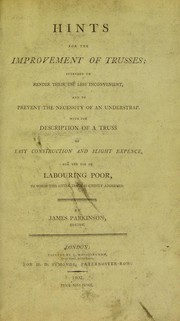 Cover of: Hints for the improvement of trusses; intended to render their use less inconvenient, and to prevent the necessity of an understrap. With the description of a truss of easy construction and slight expence [sic], for the use of labouring poor by Parkinson, James