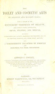 Cover of: The toilet and cosmetic arts in ancient and modern times: with a review of the different theories of beauty, and copious allied information, social, hygienic, and medical, including instructions and cautions respecting the selection and use of perfumes, cosmetics, and other toilet articles, and a comprehensive collection of formulae and directions for their preparation