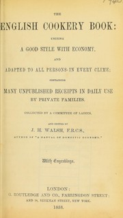 Cover of: The English cookery book: uniting a good style with economy, and adapted to all persons in every clime ; containing many unpublished receipts in daily use by private families