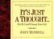 Cover of: It's Just a Thought ..but It Could Change Your Life: Life's Little Lessons on Leadership