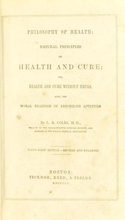 Cover of: Philosophy of health: natural principles of health and cure; or, health and cure without drugs. Also, the moral bearings of erroneous appetites