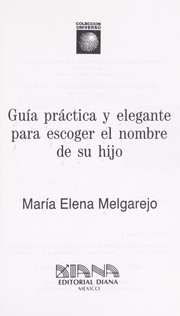 Cover of: Guía práctica y elegante para escoger el nombre de su hijo by María Elena Melgarejo Gómez, María Elena Melgarejo Gómez