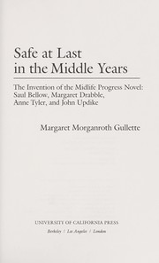 Cover of: Safe at last in the middle years: the invention of the midlife  progress novel : Saul Bellow, Margaret Drabble, Anne Tyler , and John  Updike