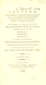 Cover of: A lecture on the situation of the large blood-vessels of the extremities; and the methods of making effectual pressure on the arteries, in cases of dangerous effusions of blood from wounds: delivered to the scholars of the late Maritime School at Chelsea; and first printed for their use
