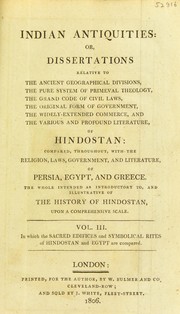 Indian antiquities: or, dissertations relative to the antient geographical divisions, the pure system of primeval theology, the grand code of civil laws, the original form of government, the widely-extended commerce, and the various profound literature of Hindostan: compared, throughout, with the religion, laws, government, and literature, of Persia, Egypt, and Greece. The whole intended as introductory to the history of Hindostan. Upon a comprehensive scale by Thomas Maurice