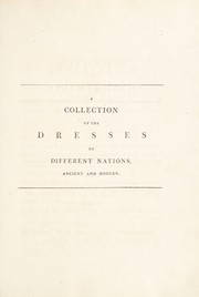 Cover of: A collection of the dresses of different nations, antient and modern. Particularly old English dresses. After the designs of Holbein, Vandyke, Hollar and others. With an account of the authorities from which the figures are taken; and some short historical remarks on the subject. To which are added, the habits of the principal characters on the English stage. (Receuil des habillements, etc.) [In English and French] [Anon.]. by Thomas Jefferys