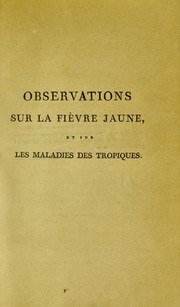 Observations sur la fi©·vre jaune, et sur les maladies des tropiques, faites dans un voyage aux Antilles, ©  l'int©♭rieur de l'Am©♭rique m©♭ridionale, au P©♭rou, etc.; d'apr©·s la topographie m©♭dicale et l'©♭l©♭vation de ces contr©♭es au-dessus de la mer ... lesquelles pr©♭sentent trois temp©♭ratures ... remarquables par leur influence sur ... les contagions, les maladies, la constitution et la couleur de l'homme; pr©♭c©♭d©♭es d'un rapport ©  l'institut [National], Classe des Sciences Physiques et Math©♭matiques by Jean-Baptiste Leblond