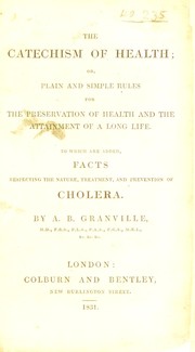 Cover of: The catechism of health; or plain and simple rules for the preservation of health and the attainment of a long life. To which are added facts respecting the nature, treatment, and prevention of cholera