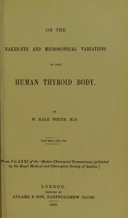 On the naked-eye and microscopical variations of the human thyroid body by William Hale-White