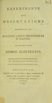 Cover of: Experiments and observations relative to the influence lately discovered by M. Galvani and commonly called animal electricity.