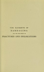 Cover of: The elements of bandaging and the treatment of fractures and dislocations