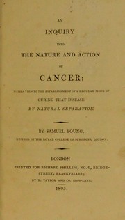 Cover of: An inquiry into the nature and action of cancer : with a view to the establishment of a regular mode of curing that disease by natural separation