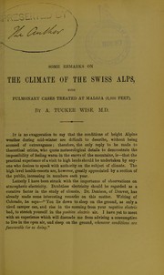 Some remarks on the climate of the Swiss Alps, with pulmonary cases treated at Maloja (6,000 feet) by A. T. Tucker Wise