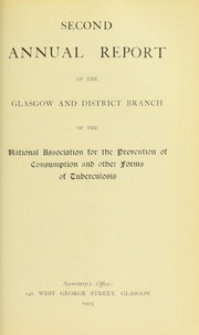 Cover of: Second annual report of the Glasgow and District Branch of the National Association for the Prevention of Consumption and other forms of Tuberculosis | National Association for the Prevention of Consumption and Other Forms of Tuberculosis. Glasgow and District Branch