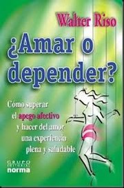 Amar o depender : como superar el apego afectivo y hacer del amor una experiencia plena y saludable