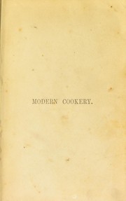 Cover of: Modern cookery, for private families: reduced to a system of easy practice, in a series of carefully tested receipts, in which the principles of Baron Liebig and other eminent writers have been as much as possible applied and explained