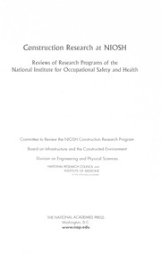 Construction research at NIOSH : reviews of research programs of the National Institute for Occupational Safety and Health by National Research Council Staff, Division on Engineering and Physical Sciences Staff