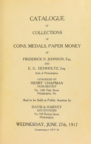 Cover of: Catalogue of collections of coins, medals, paper money of Frederick N. Johnson, esq., and E. G. Eicholtz, esq., both of Philadelphia