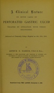 A clinical lecture on seven cases of perforated gastric ulcer treated by operation, with three recoveries by Arthur E.J. Barker