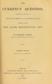 Cover of: The currency question: considered in relation to the Act of the 7th & 8th Victoria, chap. 32, commonly called the Bank Restriction Act