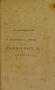 A practical essay on the club-foot, and other distortions in the legs and feet of children, intended to show under what circumstances they are curable, or otherwise : with thirty-one cases that have been successfully treated by the method for which the author has obtained the King's patent, and the specification of the patent for that purpose, as well as for curing distortions of the spine, and every other deformity that can be remedied by mechanical applications by Sheldrake, Timothy, active 1783-1806