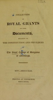 Cover of: A collection of royal grants and other documents, relative to the constitution and privileges of the Royal College of Surgeons of Edinburgh. MDV-MDCCCXIII