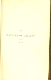 Cover of: The wonders of geology; or, a familiar exposition of geological phenomena; being the substance of a course of lectures delivered at Brighton