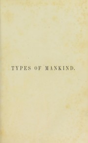 Cover of: Types of mankind: or, Ethnological researches, based upon the ancient monuments, paintings, sculptures, and crania of races, and upon their natural, geographical, philological and Biblical history