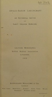 Cover of: Anglo-Saxon leechcraft: an historical sketch of early English medicine : lecture memoranda, British Medical Association, Liverpool, 1912