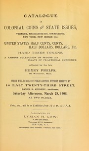 Cover of: Catalogue of Colonial coins and state issues: Vermont, Massachusetts, Connecticut, New York, New Jersey, etc.; United States half cents, cents,half dollars, dollars, etc.; hard time tokens; a famous collection of proofs and essays of fractional currency