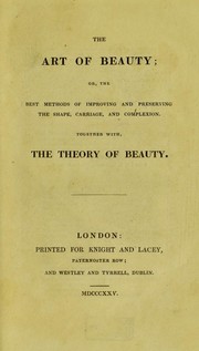 Cover of: The Art of Beauty, or, The best methods of improving and preserving the shape, carriage and complexion: together with, The theory of beauty