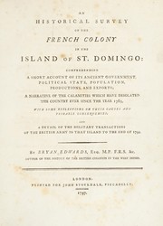 Cover of: An historical survey of the French colony in the Island of St. Domingo: comprehending a short account of its ancient government, political state, population, productions, and exports; a narrative of the calamities which have desolated the country ever since the year 1789 and a detail of the military transactions of the British Army in that island to the end of 1794 by Bryan Edwards
