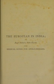 Cover of: The European in India, or, Anglo-Indian's vade-mecum: a handbook of useful and practical information for those proceeding to or residing in the East Indies, relating to outfits, time for departure, Indian climate and seasons, housekeeping, servants, etc., etc : also an account of Anglo-Indian social customs and native character