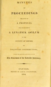 Cover of: Minutes of proceedings relative to a proposal for establishing a lunatick asylum in the vicinity of Oxford ... under the ... direction of the governors of the Radcliffe Infirmary