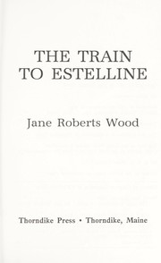 Cover of: The train to Estelline by Jane Roberts Wood