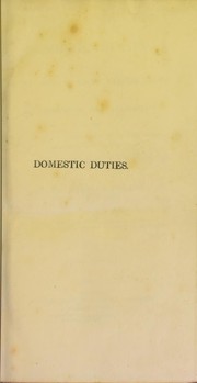 Cover of: Domestic duties; or, Instructions to young married ladies, on the management of their households and the regulation of their conduct in the various relations and duties of married life