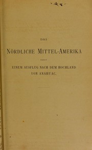 Cover of: Das n©œrdliche Mittel-Amerika nebst einem Ausflug nach dem Hochland von Anachuac: Reisen und Studien aus den Jahren 1888-1895