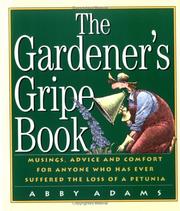 Cover of: The gardener's gripe book: musings, advice and comfort for anyone who has ever suffered the loss of a petunia
