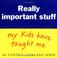 Cover of: Really important stuff my kids have taught me