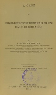 Cover of: A case of supposed dislocation of the tendon of the long head of the biceps muscle by J. William White