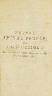 Cover of: Nouvel avis au peuple, ou instructions sur certaines maladies qui demandent les plus prompts secours, et sur quelques autres qui ... sont souvent accompagn©♭es de suites f©Øcheuses. Ouvrage o©£ l'on a joint quelques r©·gles auxquelles doivent s'astreindre les val©♭tudinaires, comme ceux qui se portent bien