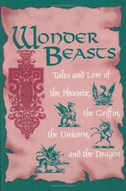 Cover of: Wonder beasts: tales and lore of the phoenix, the griffin, the unicorn, and the dragon