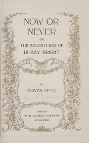 Cover of: Now or never: or, The adventures of Bobby Bright